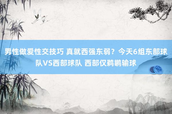 男性做爱性交技巧 真就西强东弱？今天6组东部球队VS西部球队 西部仅鹈鹕输球