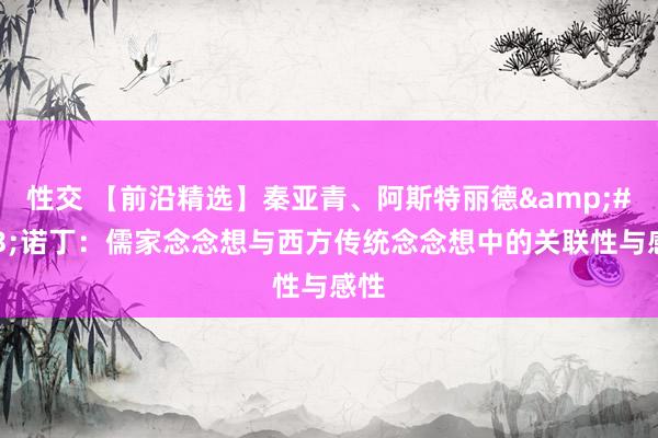 性交 【前沿精选】秦亚青、阿斯特丽德·诺丁:儒家念念想与西方传统念念想中的关联性与感性