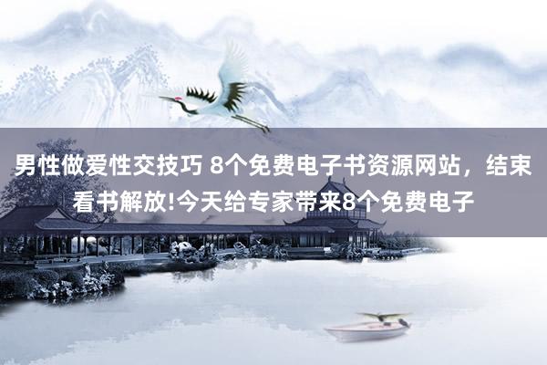 男性做爱性交技巧 8个免费电子书资源网站,结束看书解放!今天给专家带来8个免费电子