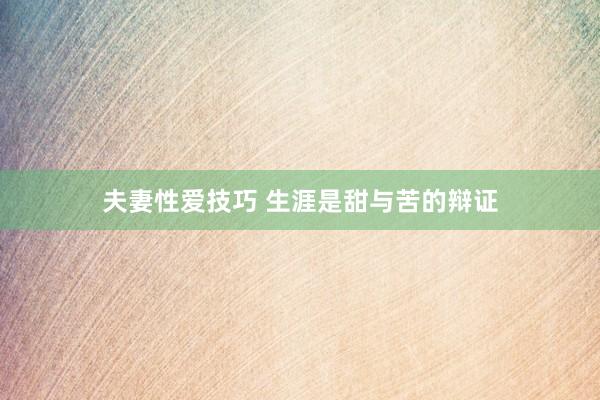 夫妻性爱技巧 生涯是甜与苦的辩证