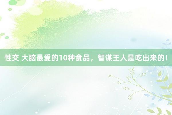 性交 大脑最爱的10种食品，智谋王人是吃出来的！