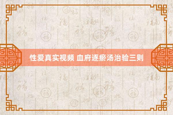 性爱真实视频 血府逐瘀汤治验三则