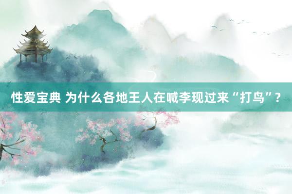 性爱宝典 为什么各地王人在喊李现过来“打鸟”?